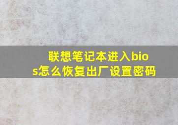 联想笔记本进入bios怎么恢复出厂设置密码