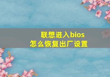 联想进入bios怎么恢复出厂设置