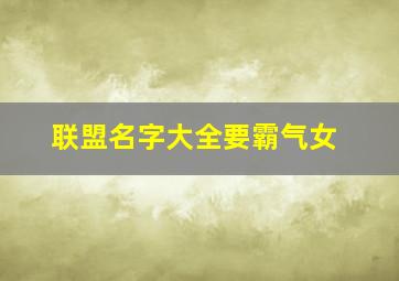 联盟名字大全要霸气女