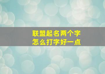 联盟起名两个字怎么打字好一点