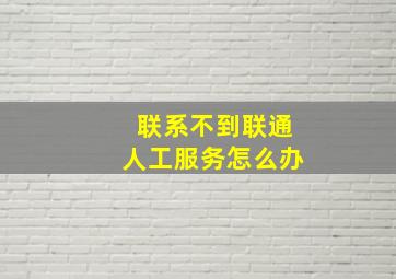 联系不到联通人工服务怎么办