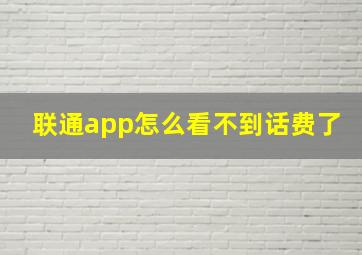 联通app怎么看不到话费了