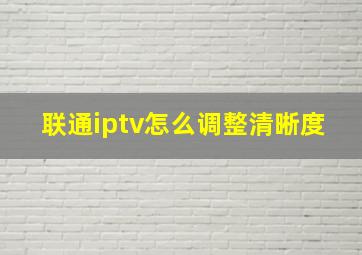 联通iptv怎么调整清晰度