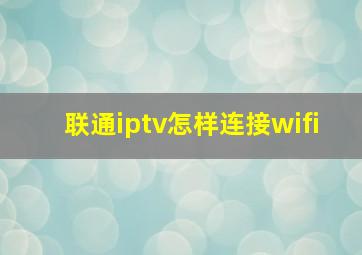 联通iptv怎样连接wifi