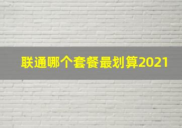 联通哪个套餐最划算2021