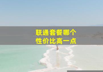 联通套餐哪个性价比高一点