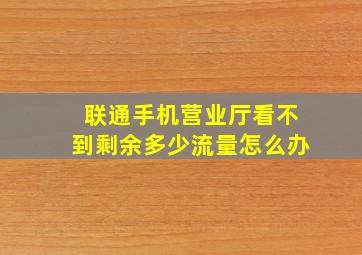 联通手机营业厅看不到剩余多少流量怎么办