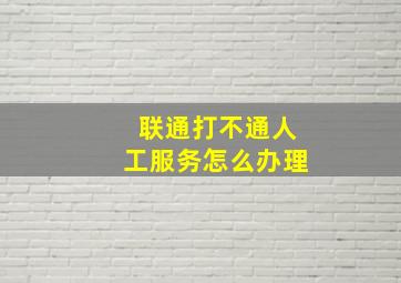 联通打不通人工服务怎么办理