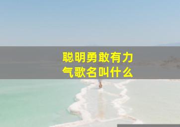 聪明勇敢有力气歌名叫什么