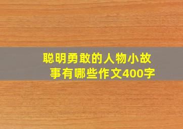 聪明勇敢的人物小故事有哪些作文400字