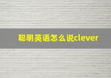 聪明英语怎么说clever