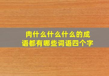 肉什么什么什么的成语都有哪些词语四个字