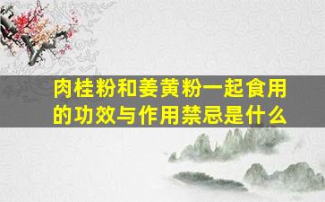 肉桂粉和姜黄粉一起食用的功效与作用禁忌是什么