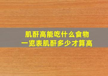 肌酐高能吃什么食物一览表肌酐多少才算高