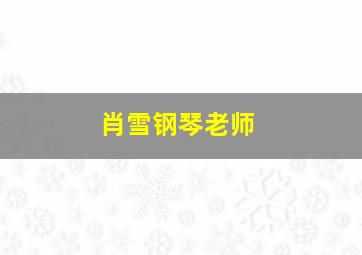 肖雪钢琴老师