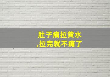 肚子痛拉黄水,拉完就不痛了