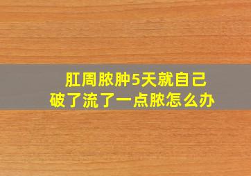 肛周脓肿5天就自己破了流了一点脓怎么办