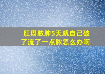 肛周脓肿5天就自己破了流了一点脓怎么办啊