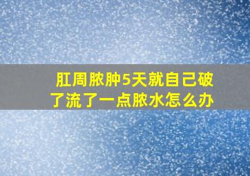 肛周脓肿5天就自己破了流了一点脓水怎么办