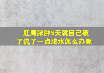 肛周脓肿5天就自己破了流了一点脓水怎么办呢