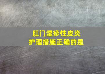 肛门湿疹性皮炎护理措施正确的是