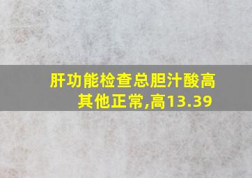 肝功能检查总胆汁酸高其他正常,高13.39