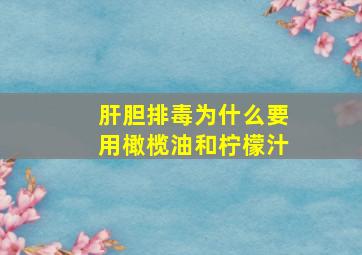 肝胆排毒为什么要用橄榄油和柠檬汁