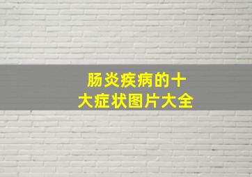 肠炎疾病的十大症状图片大全