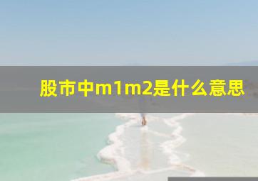 股市中m1m2是什么意思