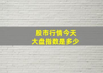 股市行情今天大盘指数是多少