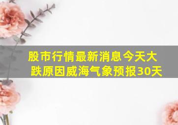 股市行情最新消息今天大跌原因威海气象预报30天