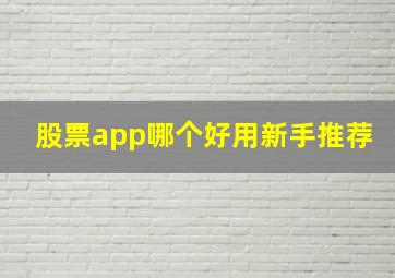 股票app哪个好用新手推荐