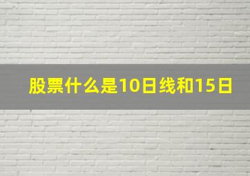 股票什么是10日线和15日