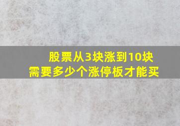 股票从3块涨到10块需要多少个涨停板才能买