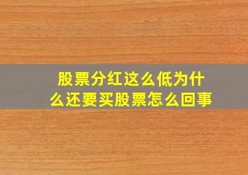 股票分红这么低为什么还要买股票怎么回事