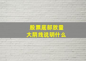 股票底部放量大阴线说明什么