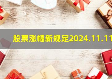 股票涨幅新规定2024.11.11