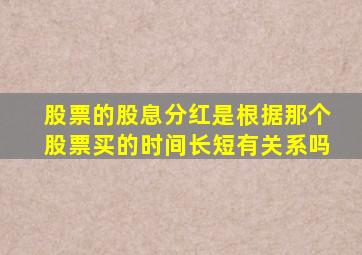 股票的股息分红是根据那个股票买的时间长短有关系吗