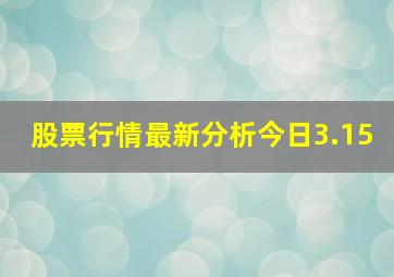 股票行情最新分析今日3.15