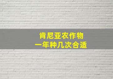 肯尼亚农作物一年种几次合适