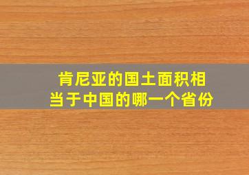 肯尼亚的国土面积相当于中国的哪一个省份