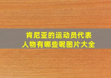 肯尼亚的运动员代表人物有哪些呢图片大全