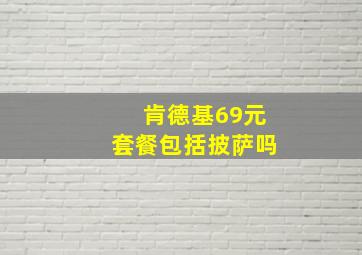 肯德基69元套餐包括披萨吗