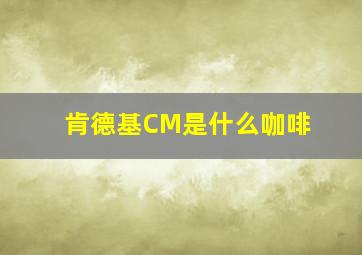 肯德基CM是什么咖啡