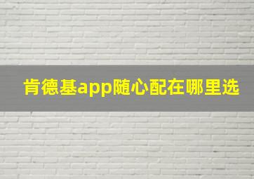 肯德基app随心配在哪里选