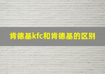 肯德基kfc和肯德基的区别