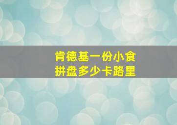 肯德基一份小食拼盘多少卡路里