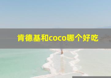 肯德基和coco哪个好吃