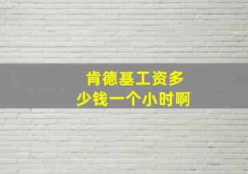 肯德基工资多少钱一个小时啊