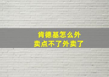 肯德基怎么外卖点不了外卖了